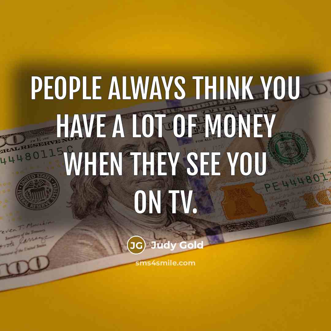 “People always think you have a lot of money when…” quote by Judy Gold