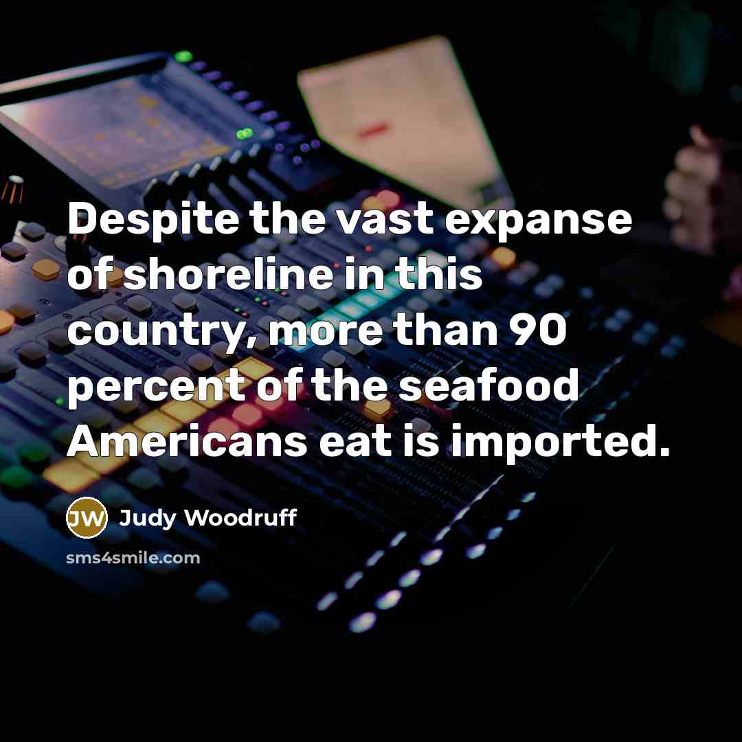 “Despite the vast expanse of shoreline in this country, more…” quote by Judy Woodruff