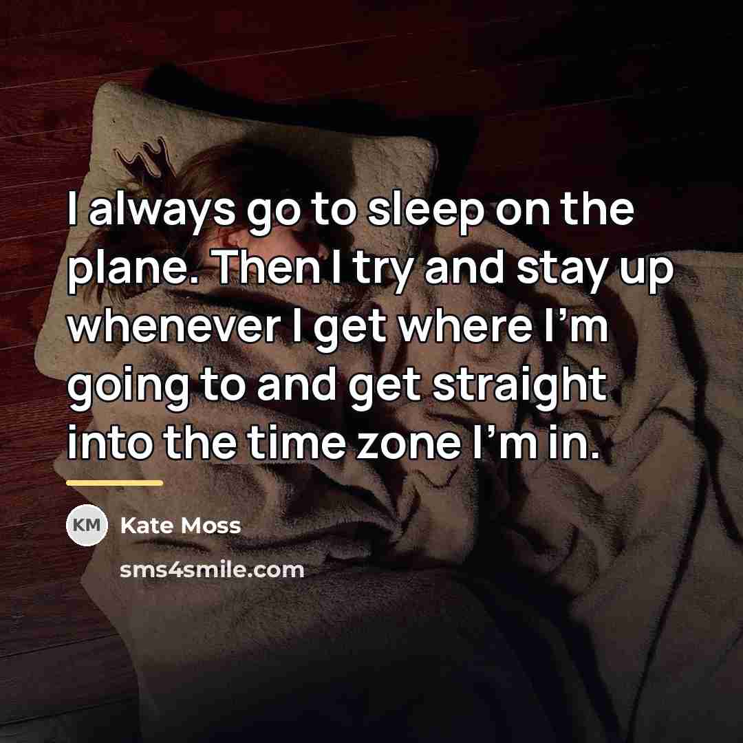 “I always go to sleep on the plane. Then I…” quote by Kate Moss