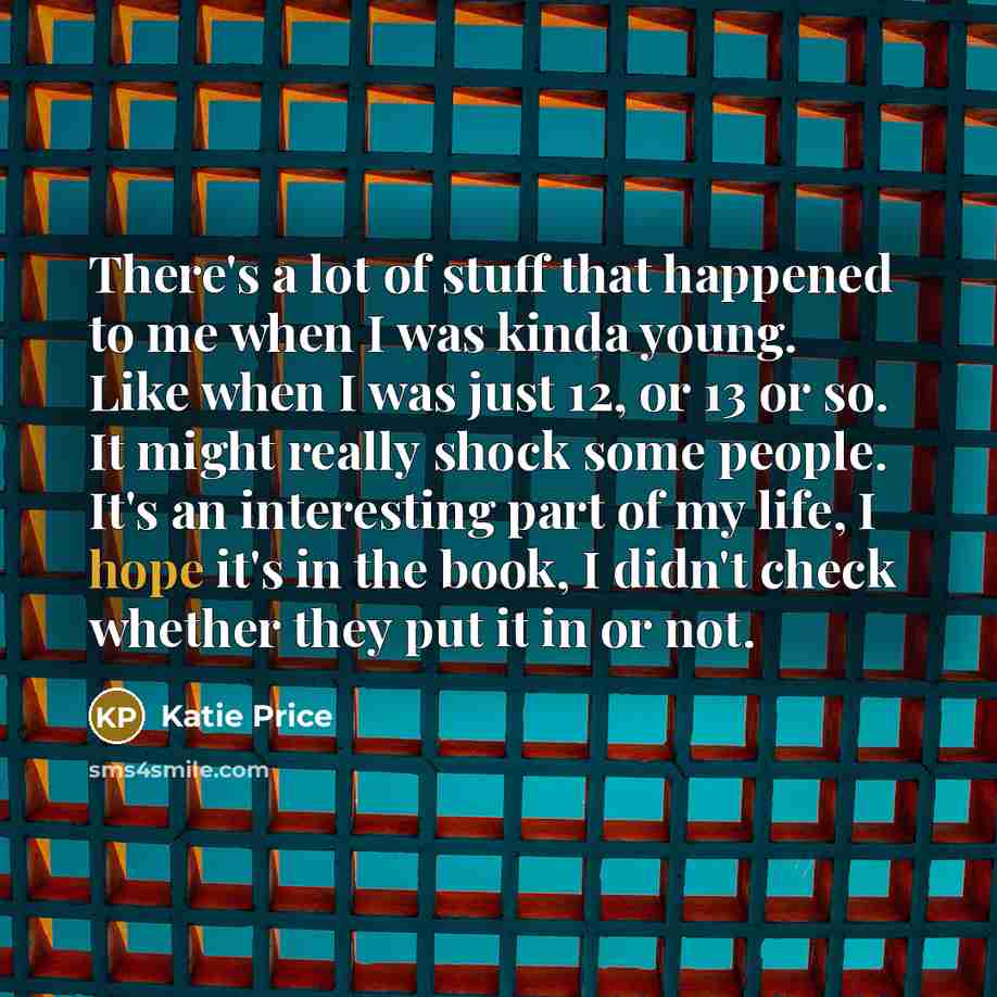 “There's a lot of stuff that happened to me when…” quote by Katie Price