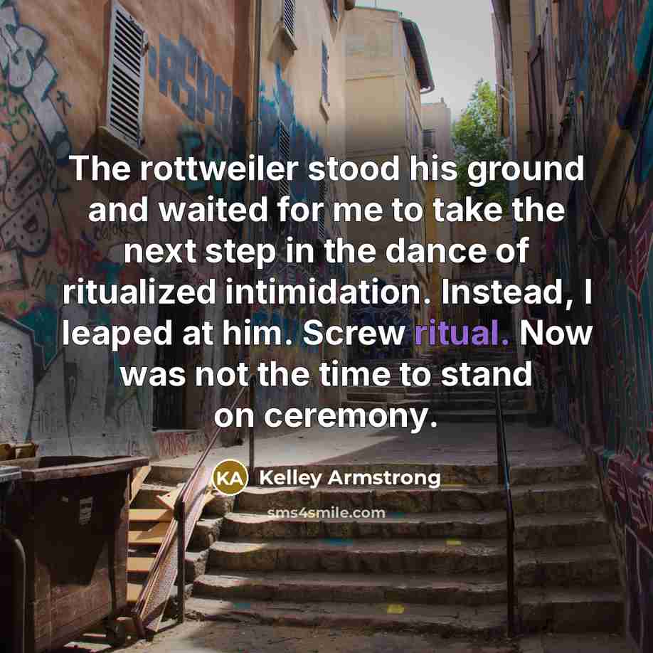 “The rottweiler stood his ground and waited for me to…” quote by Kelley Armstrong