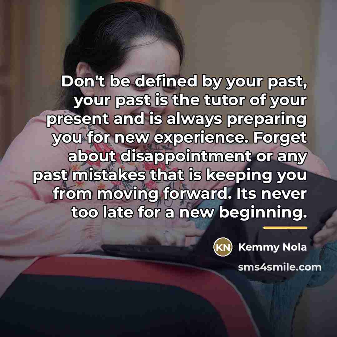 “Don't be defined by your past, your past is the…” quote by Kemmy Nola
