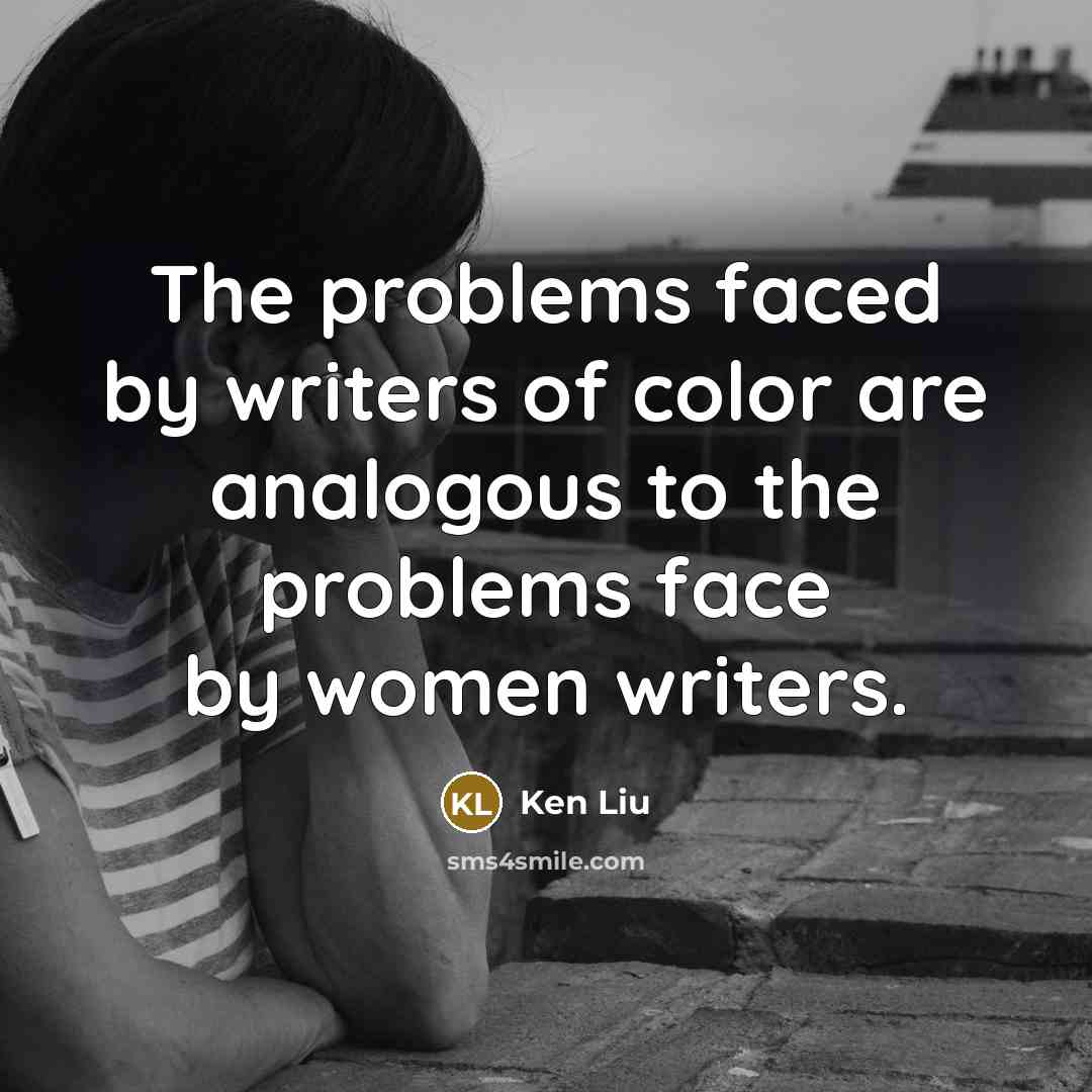 “The problems faced by writers of color are analogous to…” quote by Ken Liu
