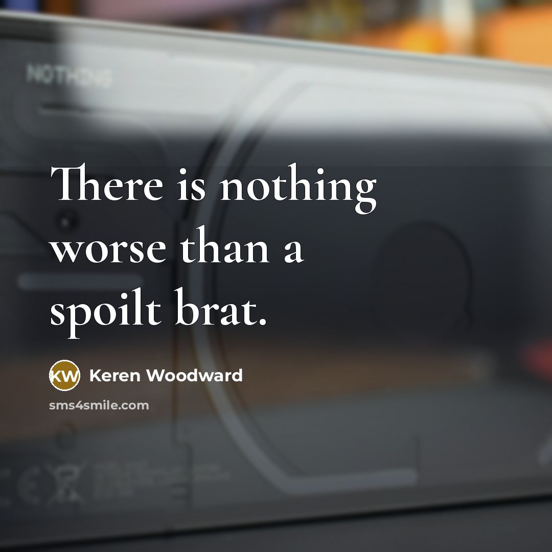 “There is nothing worse than a spoilt brat.…” quote by Keren Woodward