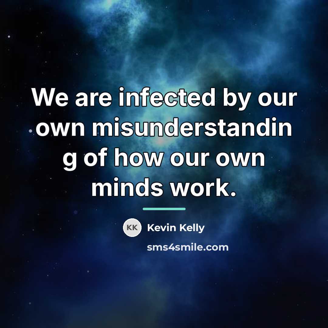 “We are infected by our own misunderstandin g of how…” quote by Kevin Kelly