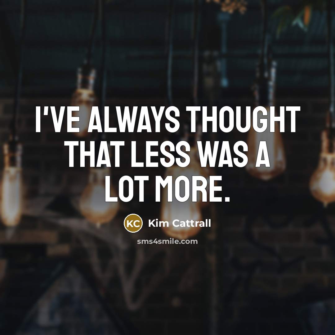 “I've always thought that less was a lot more.…” quote by Kim Cattrall