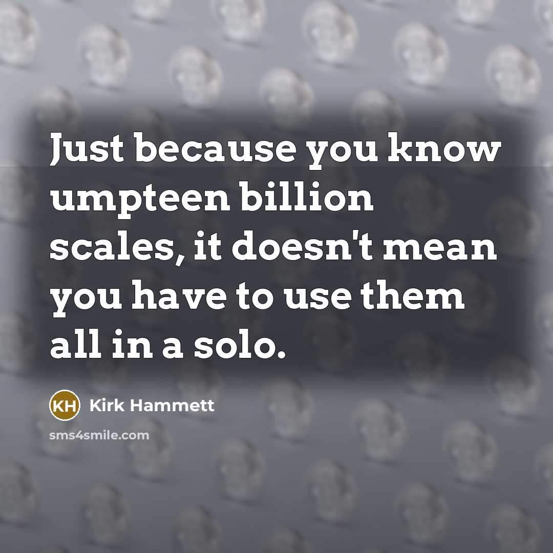 “Just because you know umpteen billion scales, it doesn't mean…” quote by Kirk Hammett