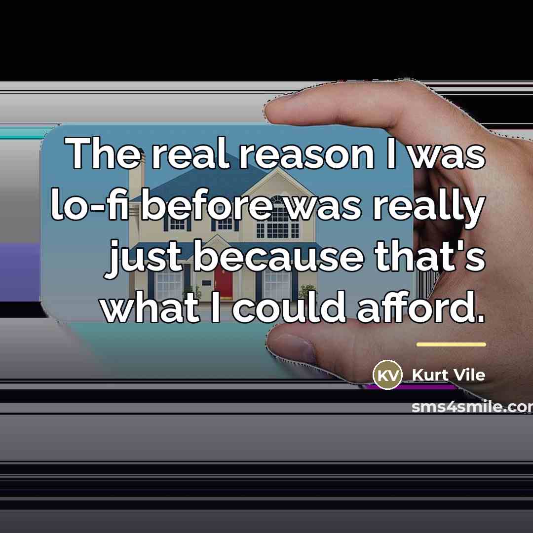 “The real reason I was lo-fi before was really just…” quote by Kurt Vile