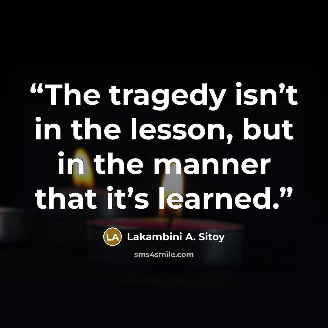 “The tragedy isn’t in the lesson, but in the manner that it’s learned.” quote by Lakambini A. Sitoy