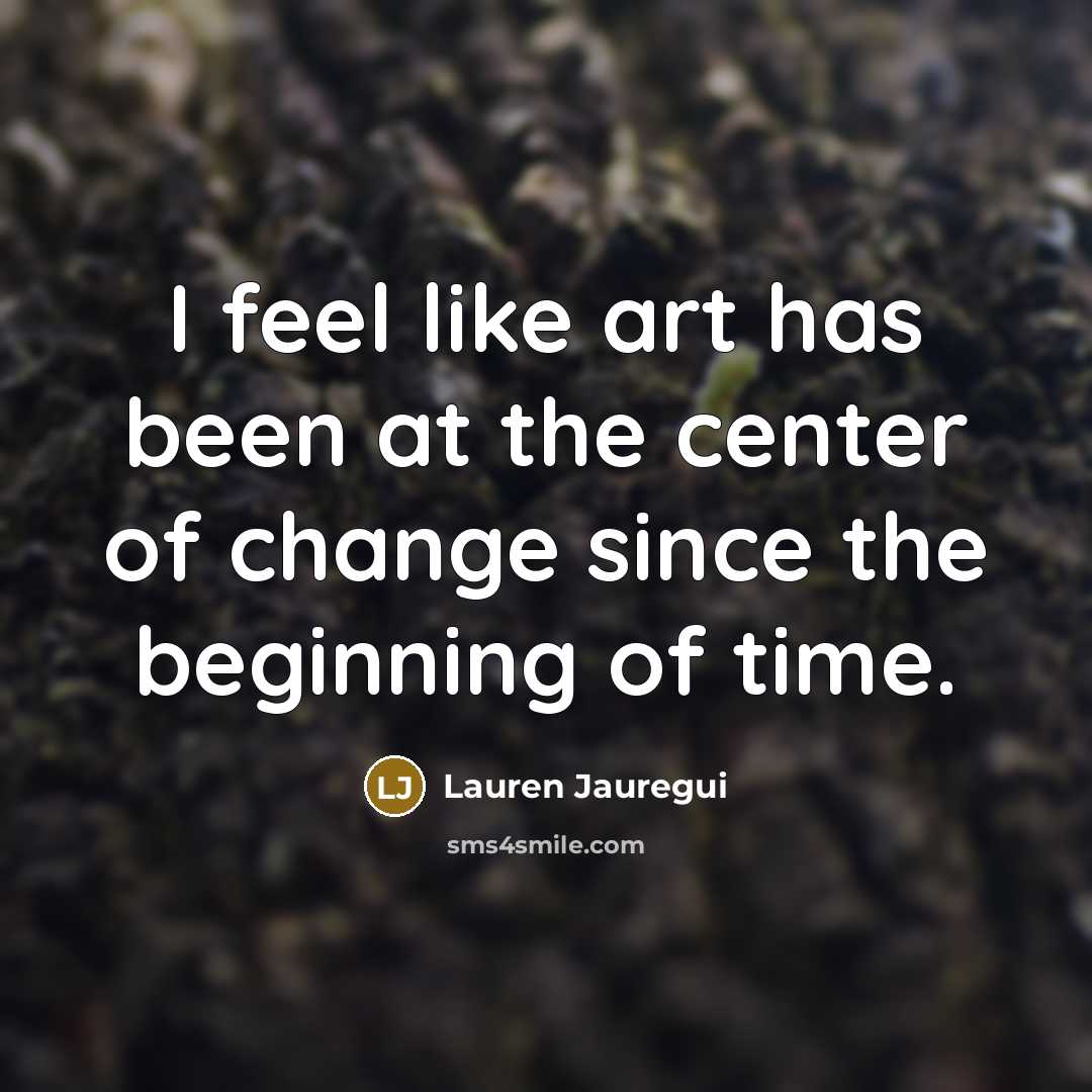 “I feel like art has been at the center of…” quote by Lauren Jauregui