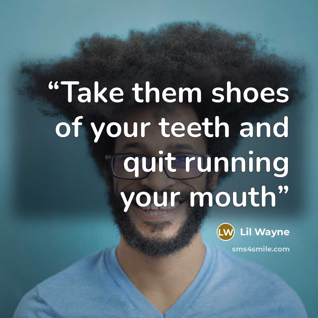 “Take them shoes of your teeth and quit running your mouth” quote by Lil Wayne