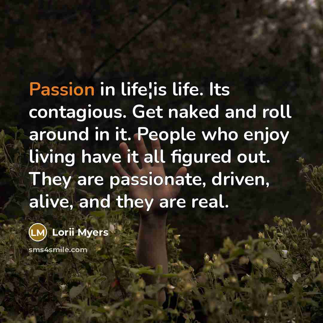 “Passion in life¦is life. Its contagious. Get naked and roll…” quote by Lorii Myers