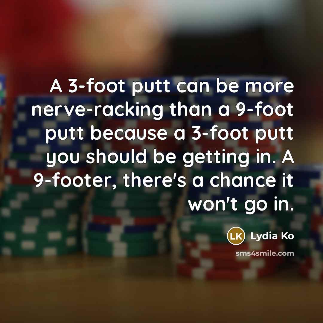 “A 3-foot putt can be more nerve-racking than a 9-foot…” quote by Lydia Ko