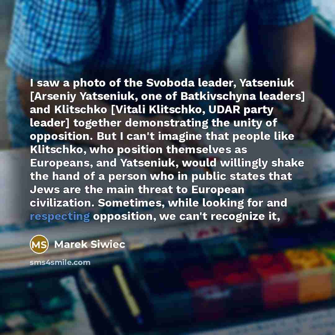“I saw a photo of the Svoboda leader, Yatseniuk [Arseniy Yatseniuk, one of Batkivschyna leaders] and Klitschko [Vitali Klitschko, UDAR party leader] together demonstrating the unity of opposition. But I can't imagine that people like Klitschko, who position themselves as Europeans, and Yatseniuk…” quote by Marek Siwiec