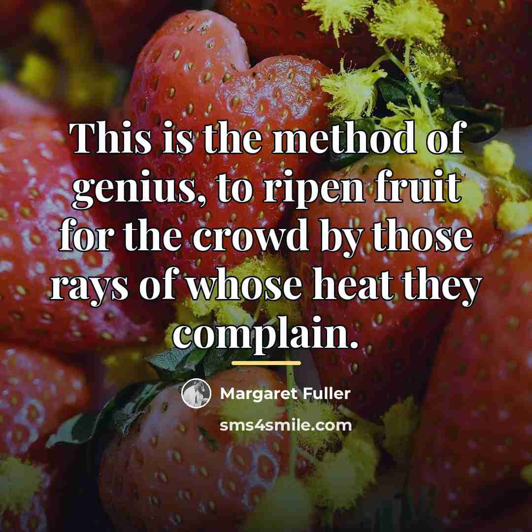 “This is the method of genius, to ripen fruit for…” quote by Margaret Fuller