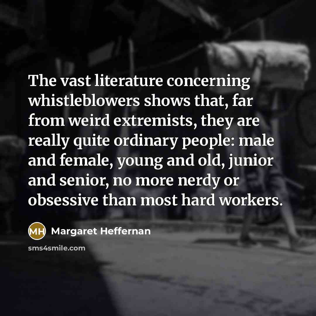 “The vast literature concerning whistleblowers shows that, far from weird…” quote by Margaret Heffernan