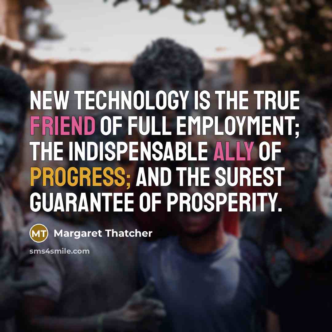 “New technology is the true friend of full employment; the…” quote by Margaret Thatcher
