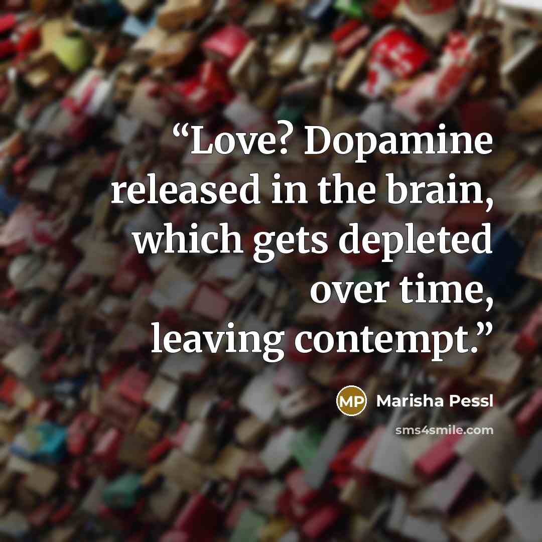 “Love? Dopamine released in the brain, which gets depleted over time, leaving contempt.” quote by Marisha Pessl
