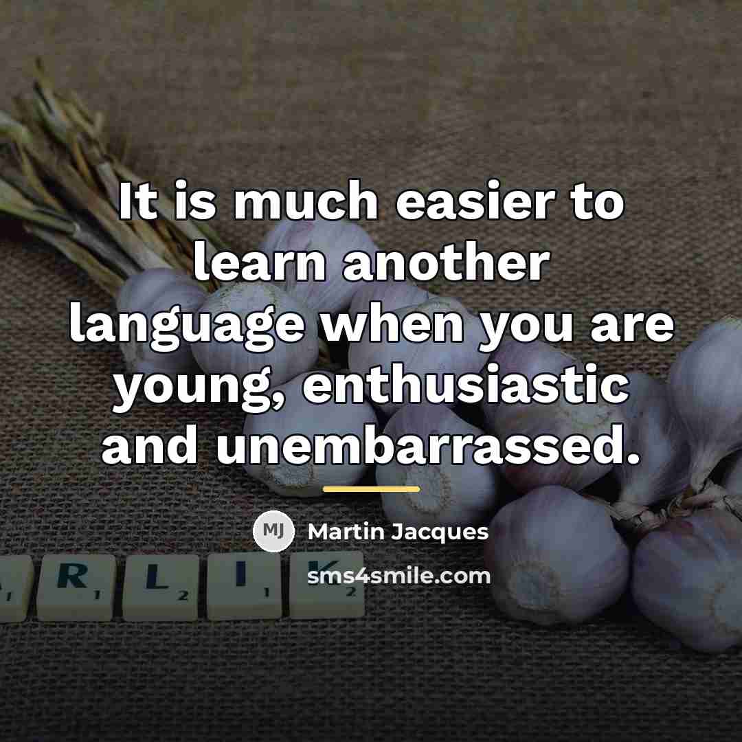 “It is much easier to learn another language when you…” quote by Martin Jacques