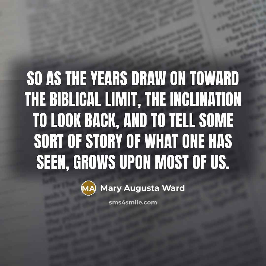 “So as the years draw on toward the Biblical limit,…” quote by Mary Augusta Ward