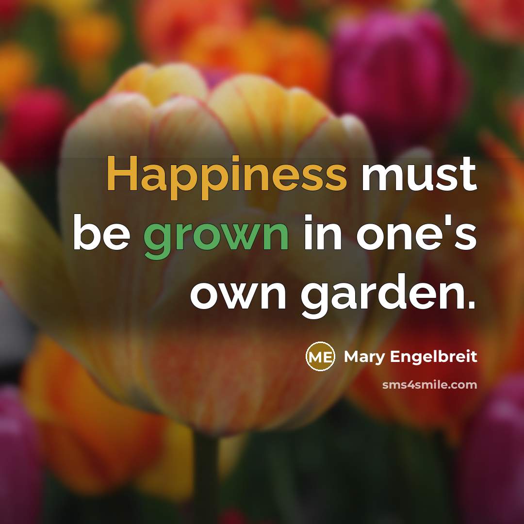 “Happiness must be grown in one's own garden.” quote by Mary Engelbreit