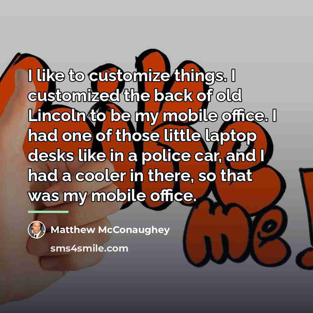 “I like to customize things. I customized the back of…” quote by Matthew McConaughey