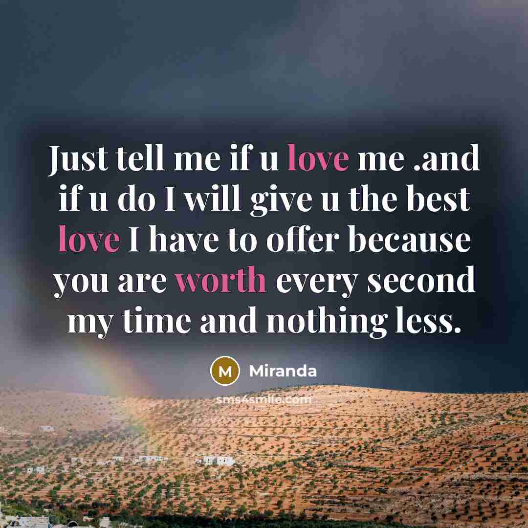 “Just tell me if u love me .and if u do I will give u the best love I have to offer because you are worth every second my time and nothing less.” quote by Miranda