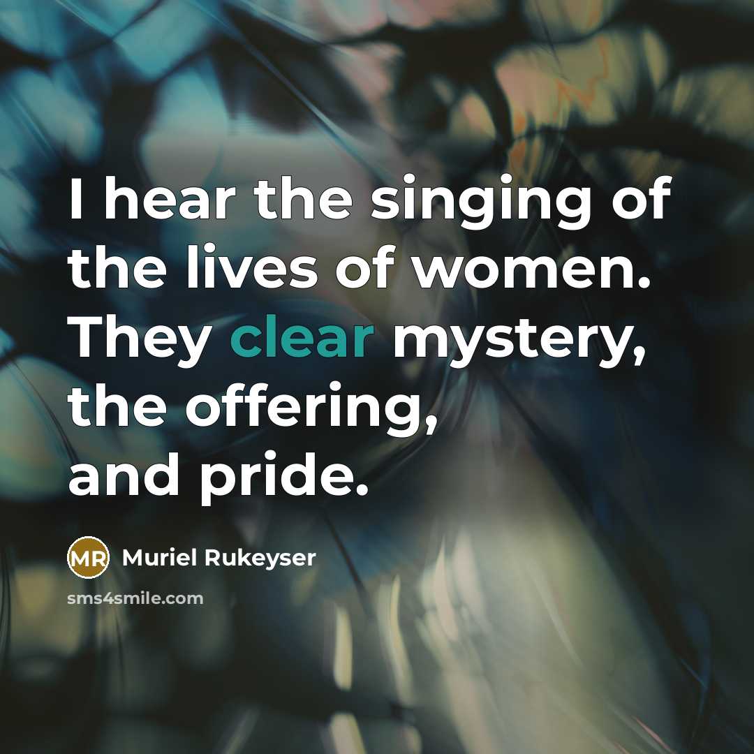 “I hear the singing of the lives of women. They…” quote by Muriel Rukeyser