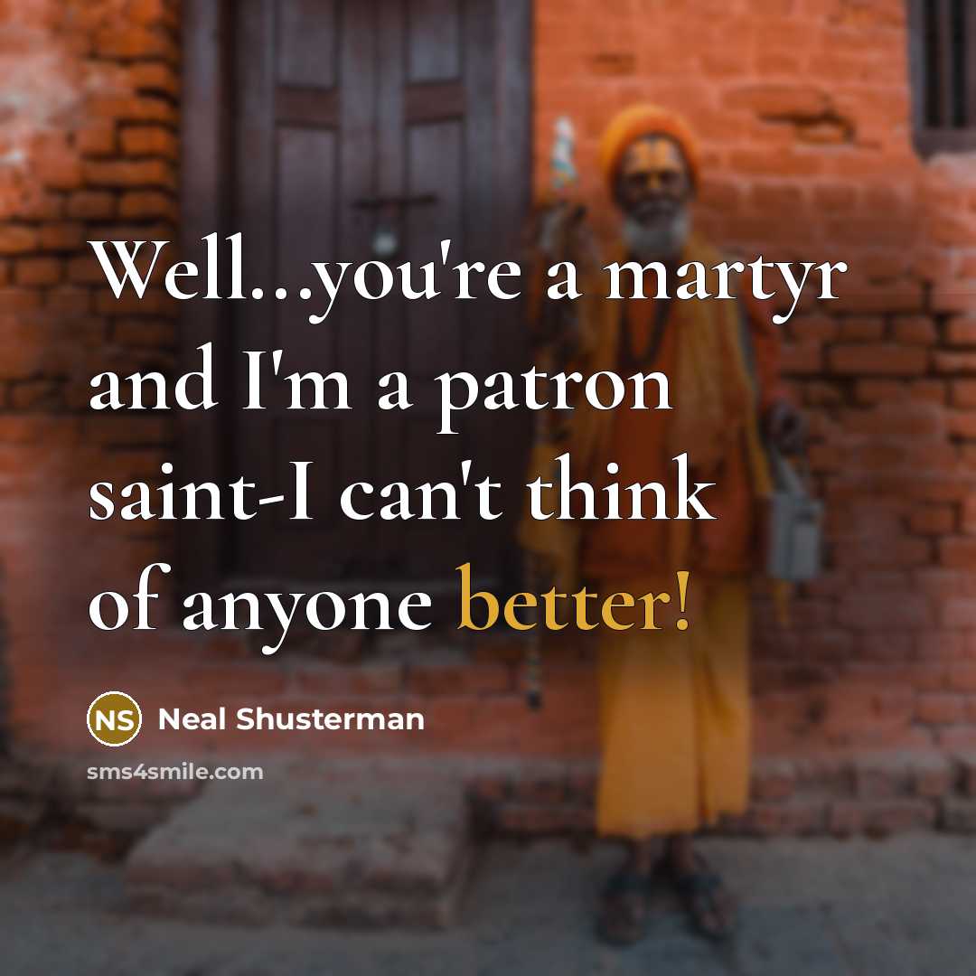 “Well...you're a martyr and I'm a patron saint-I can't think…” quote by Neal Shusterman
