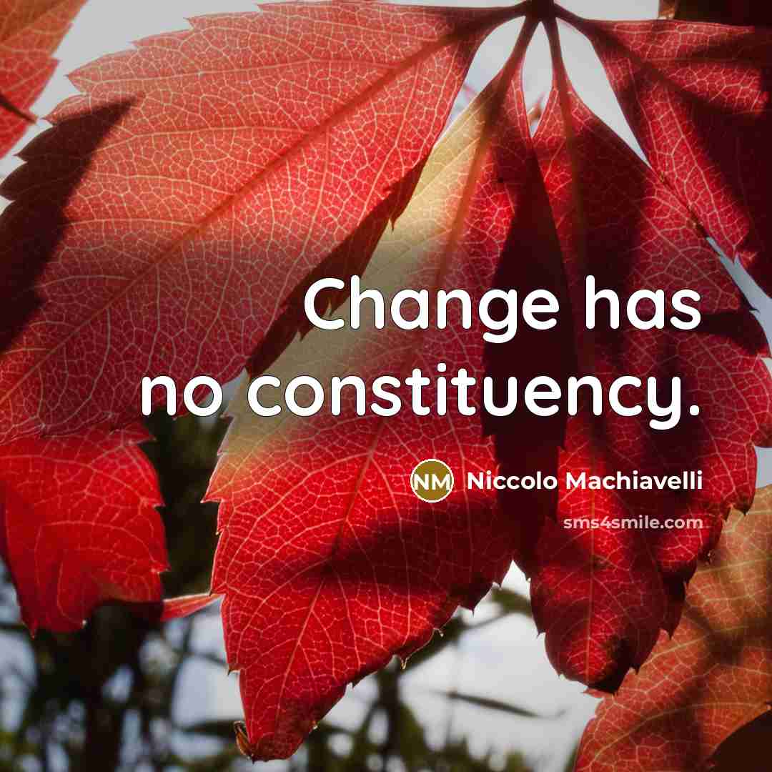 “Change has no constituency.” quote by Niccolo Machiavelli