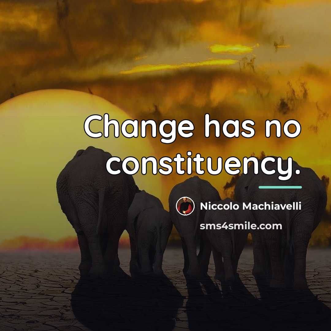 “Change has no constituency.…” quote by Niccolo Machiavelli