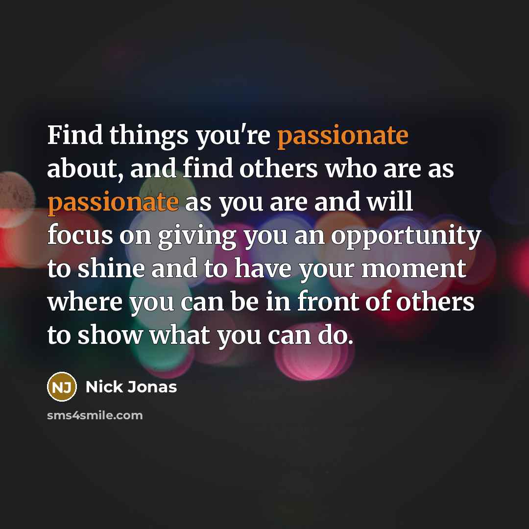 “Find things you're passionate about, and find others who are…” quote by Nick Jonas