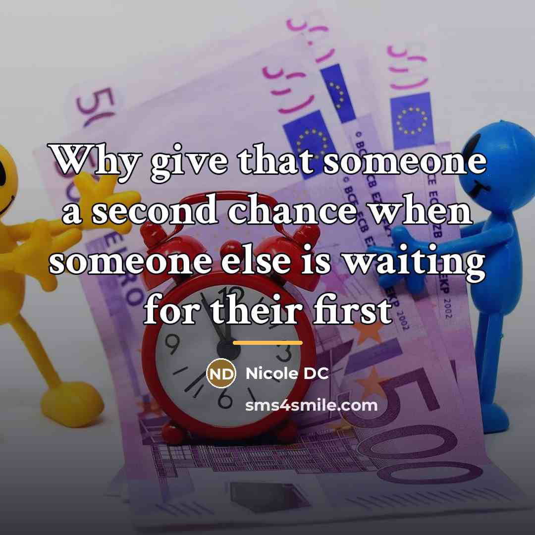 “Why give that someone a second chance when someone else…” quote by Nicole DC