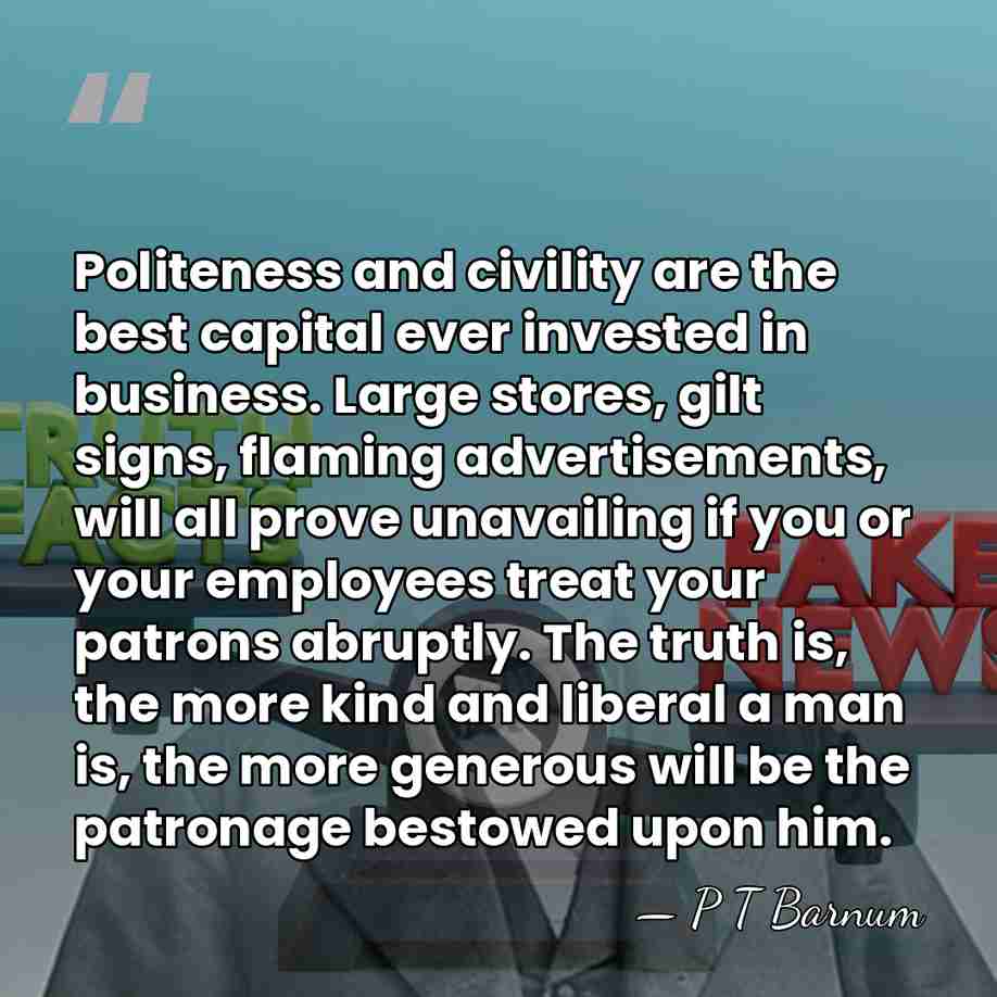 Politeness and civility are the best capital ever invested in business. Large&hellip; - P T Barnum