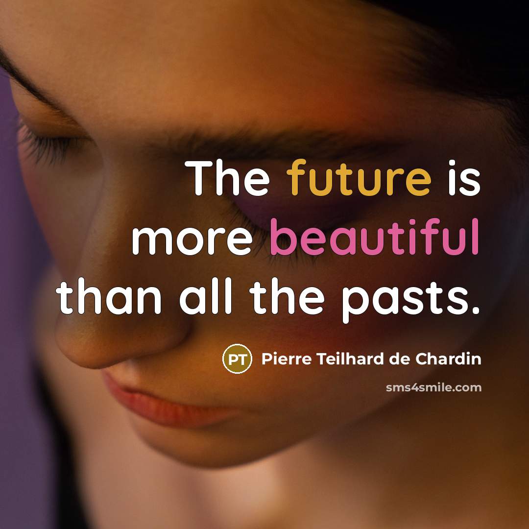 “The future is more beautiful than all the pasts.…” quote by Pierre Teilhard de Chardin