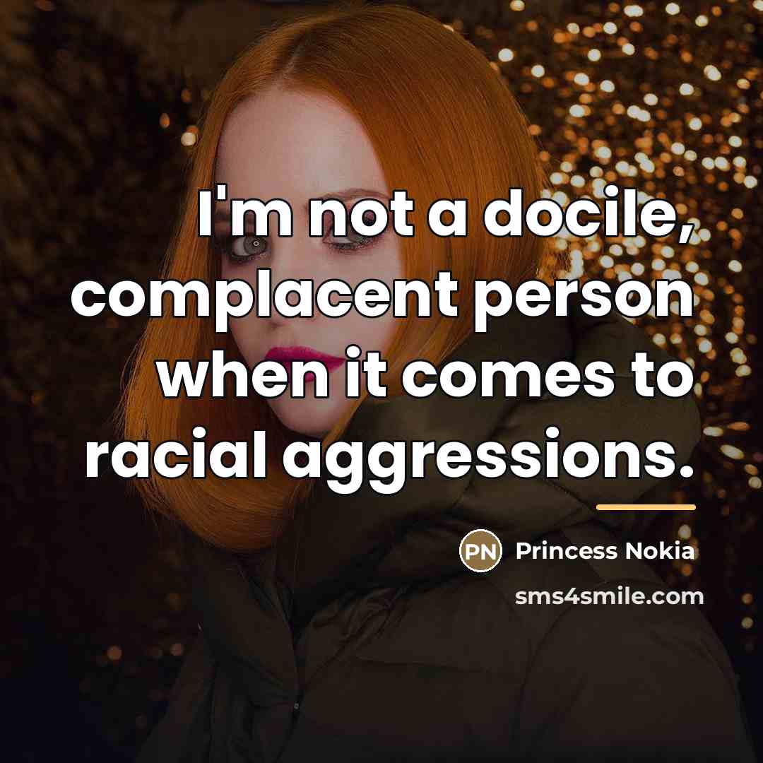 “I'm not a docile, complacent person when it comes to…” quote by Princess Nokia