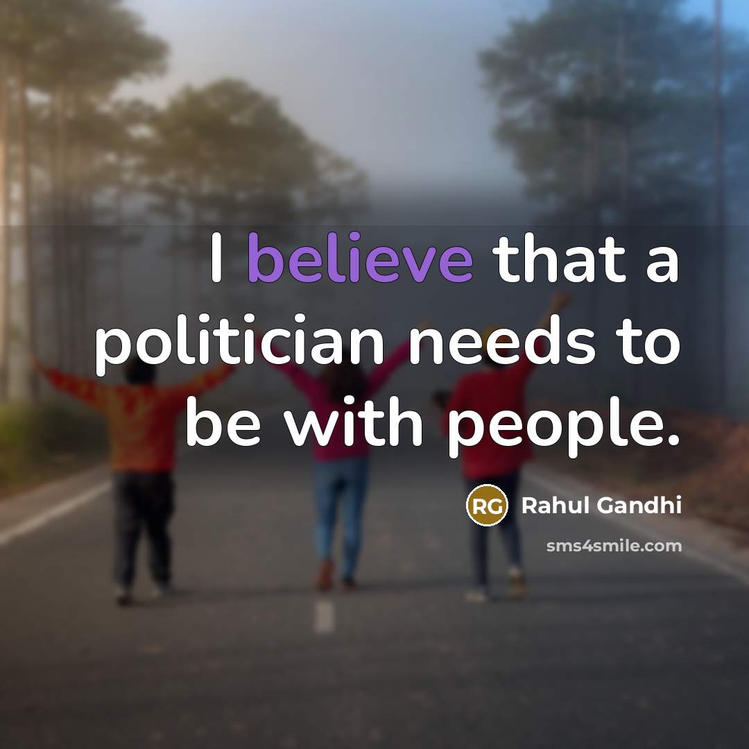 “I believe that a politician needs to be with people.…” quote by Rahul Gandhi