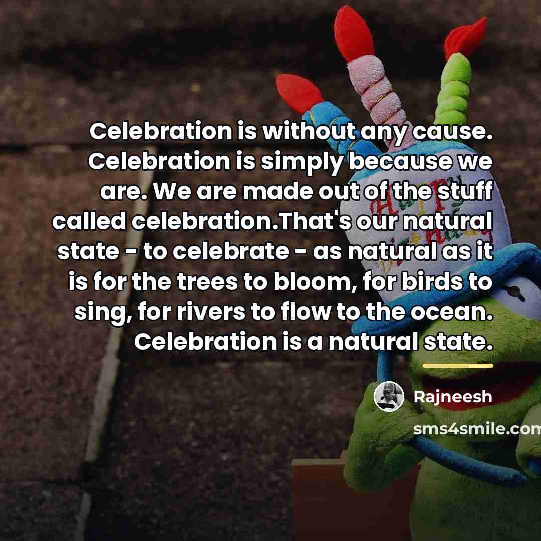 “Celebration is without any cause. Celebration is simply because we…” quote by Rajneesh