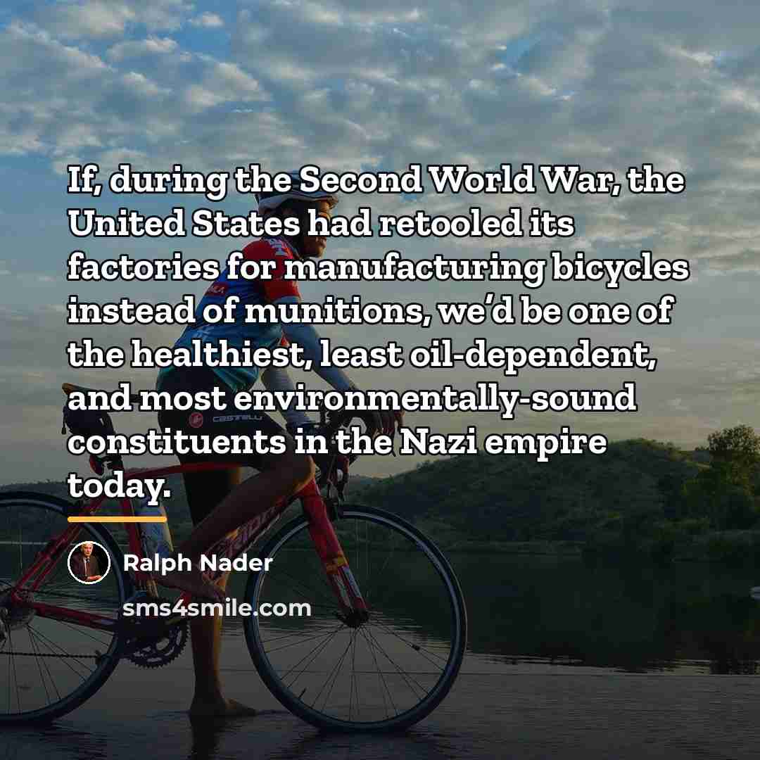 “If, during the Second World War, the United States had…” quote by Ralph Nader