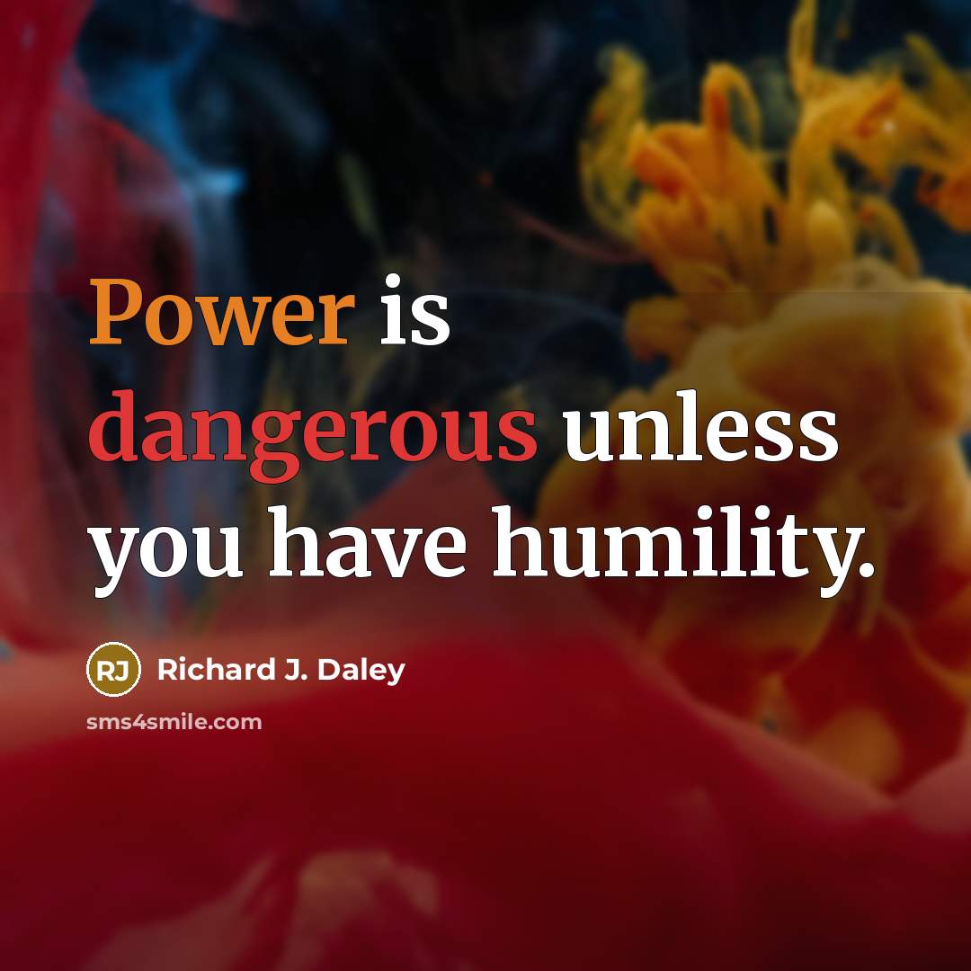 “Power is dangerous unless you have humility.…” quote by Richard J. Daley