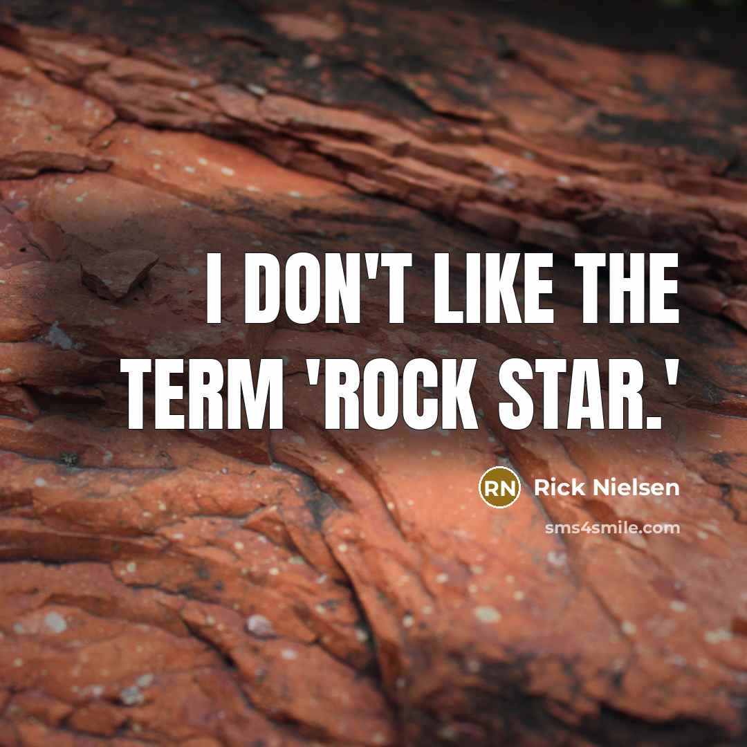 “I don't like the term 'rock star.'…” quote by Rick Nielsen