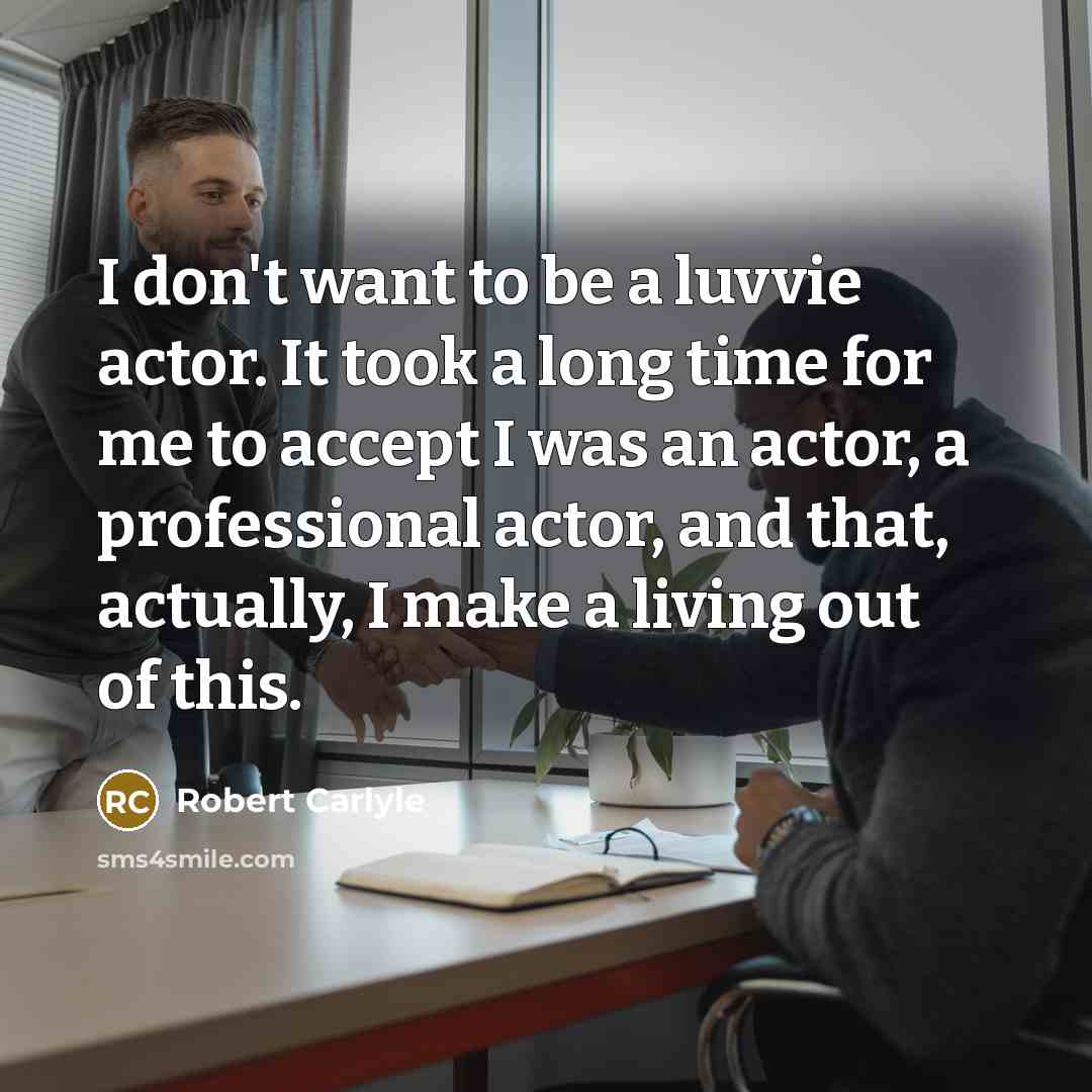 “I don't want to be a luvvie actor. It took…” quote by Robert Carlyle
