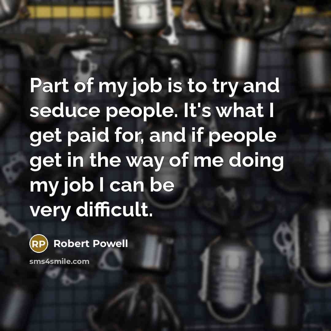 “Part of my job is to try and seduce people.…” quote by Robert Powell