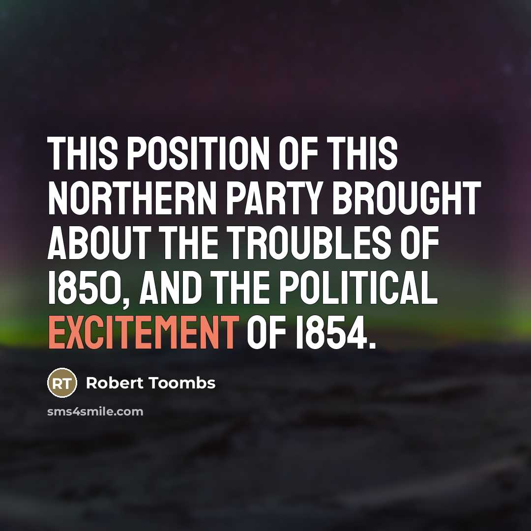 “This position of this Northern party brought about the troubles…” quote by Robert Toombs