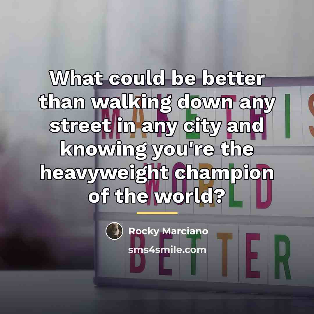 “What could be better than walking down any street in…” quote by Rocky Marciano