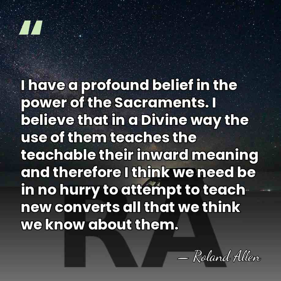 I have a profound belief in the power of the Sacraments. I&hellip; - Roland Allen