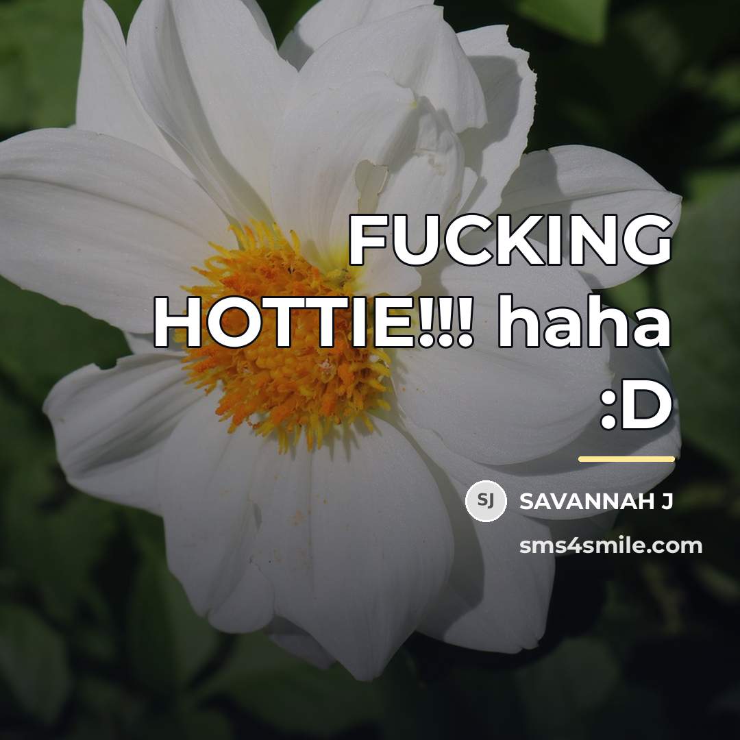 “FUCKING HOTTIE!!! haha :D…” quote by Savannah J