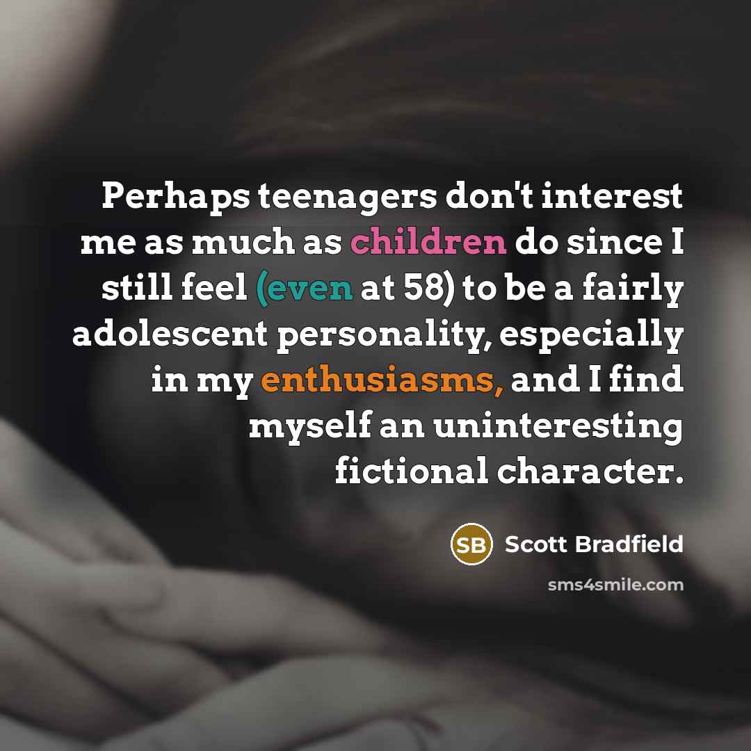 “Perhaps teenagers don't interest me as much as children do…” quote by Scott Bradfield