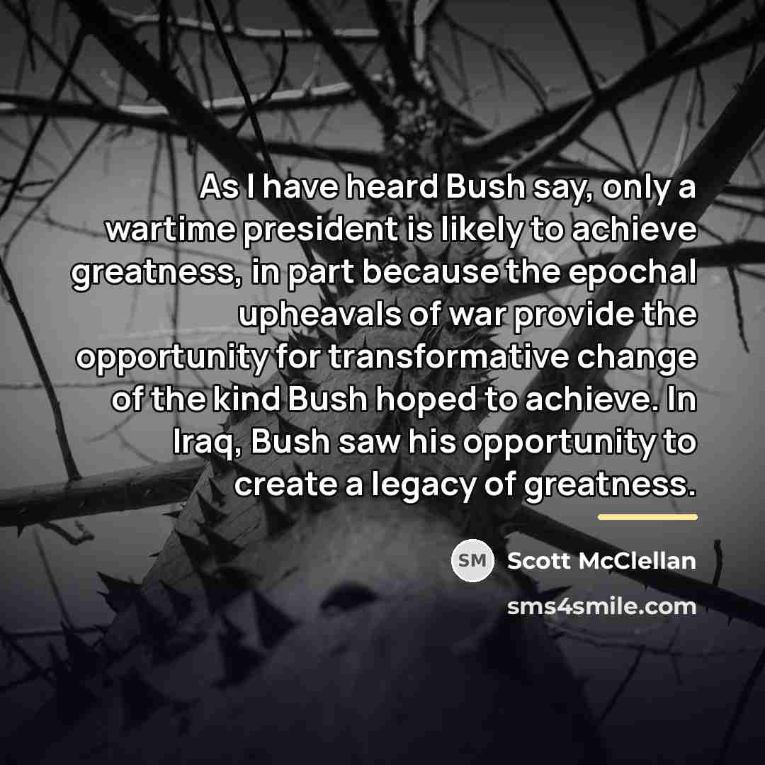 “As I have heard Bush say, only a wartime president…” quote by Scott McClellan
