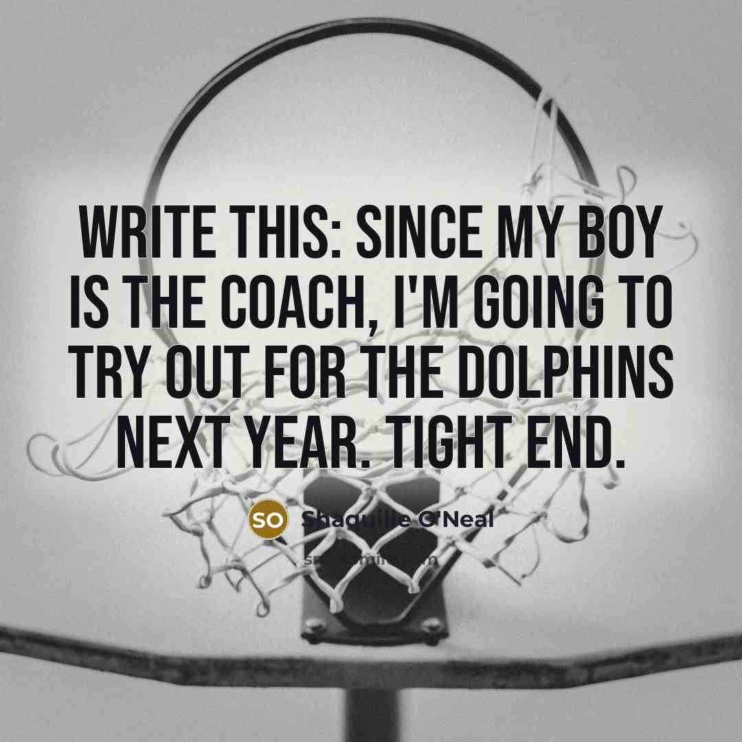 “Write this: Since my boy is the coach, I'm going…” quote by Shaquille O'Neal